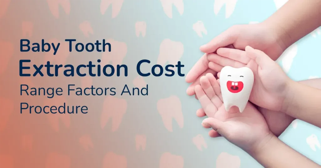 Baby Tooth Extraction Cost; Range Factors And Procedure